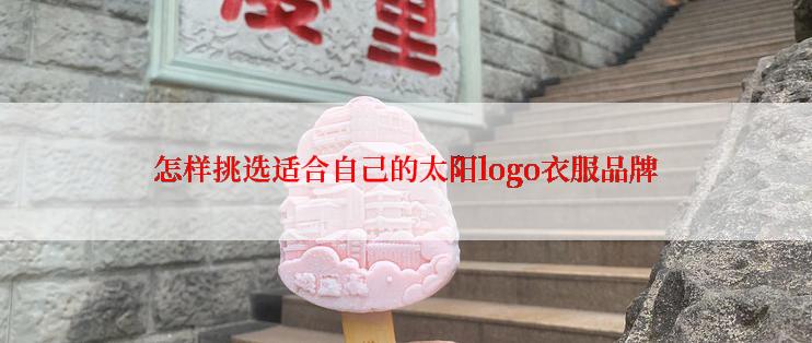 怎样挑选适合自己的太阳logo衣服品牌
