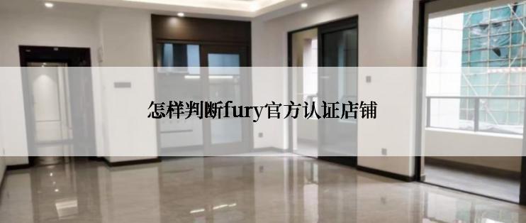 怎样判断fury官方认证店铺