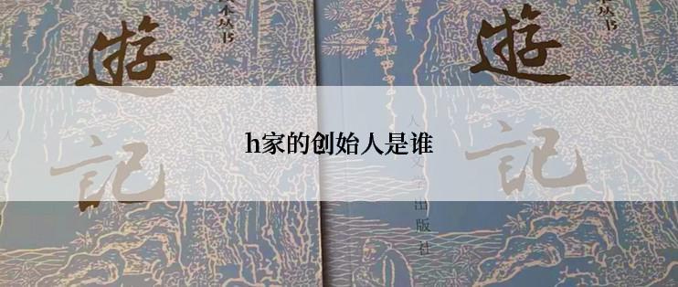 h家的创始人是谁