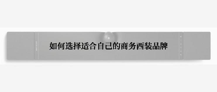 如何选择适合自己的商务西装品牌