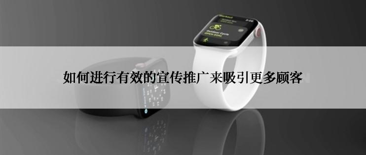 如何进行有效的宣传推广来吸引更多顾客