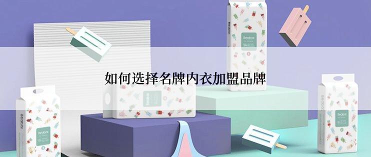如何选择名牌内衣加盟品牌