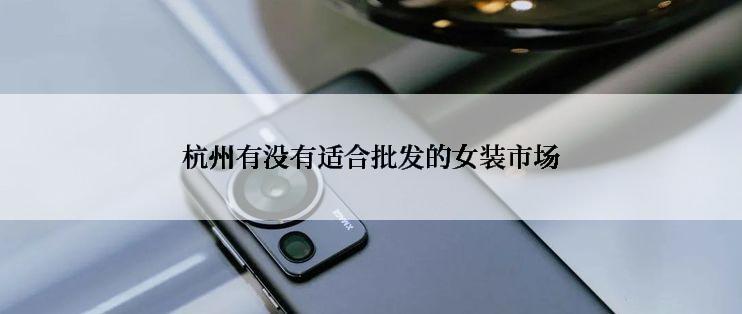 杭州有没有适合批发的女装市场
