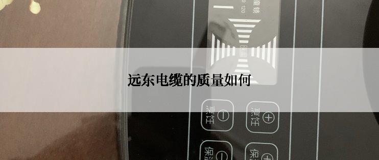 远东电缆的质量如何