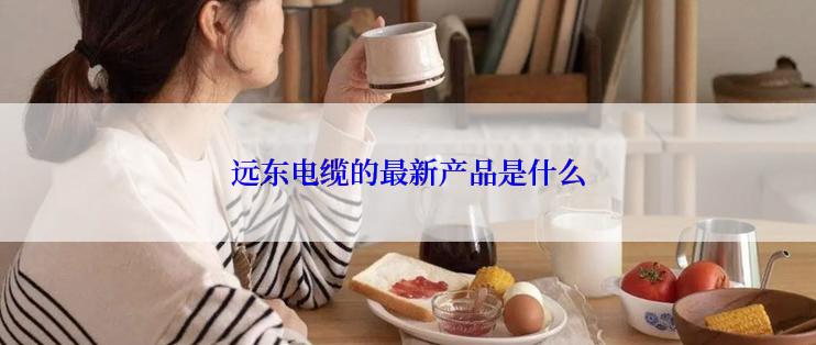 远东电缆的最新产品是什么