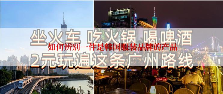  如何辨别一件是韩国服装品牌的产品