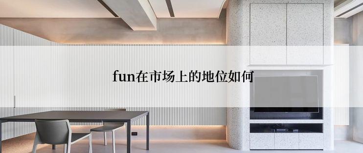 fun在市场上的地位如何