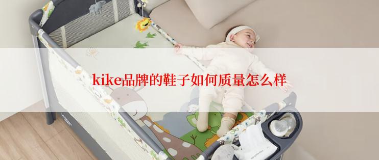 kike品牌的鞋子如何质量怎么样