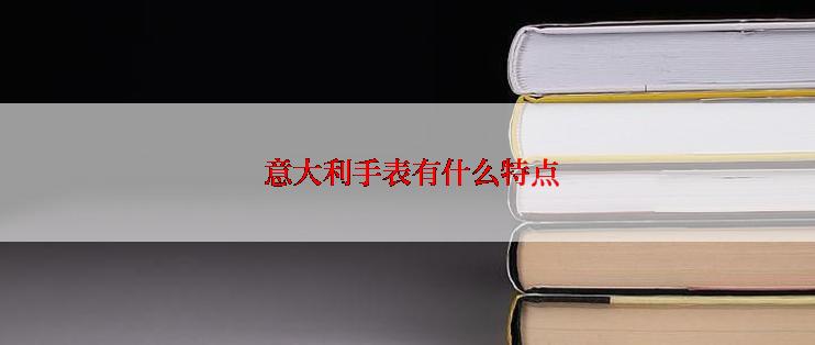  意大利手表有什么特点