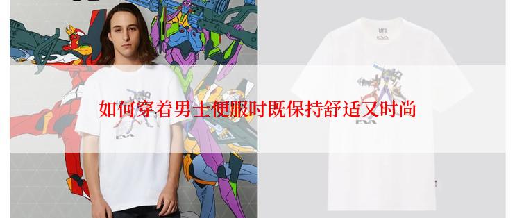 如何穿着男士便服时既保持舒适又时尚