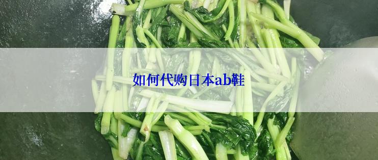 如何代购日本ab鞋