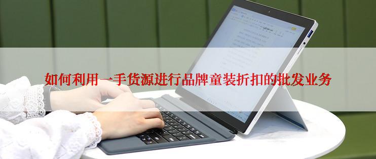 如何利用一手货源进行品牌童装折扣的批发业务