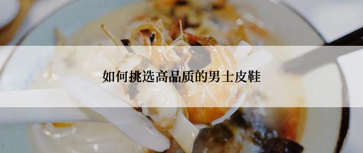 如何挑选高品质的男士皮鞋