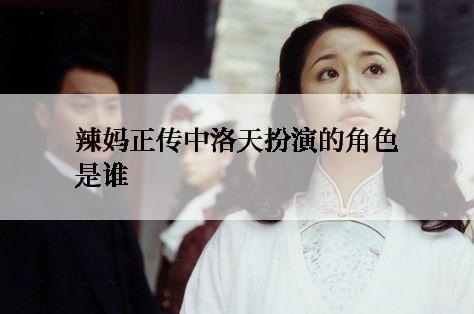 辣妈正传中洛天扮演的角色是谁
