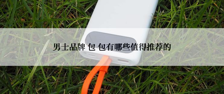 男士品牌 包 包有哪些值得推荐的