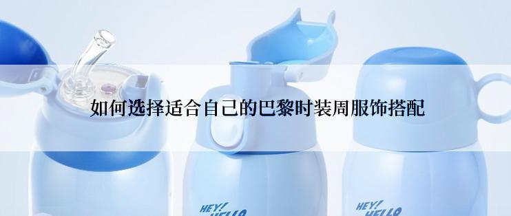  如何选择适合自己的巴黎时装周服饰搭配