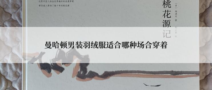 曼哈顿男装羽绒服适合哪种场合穿着