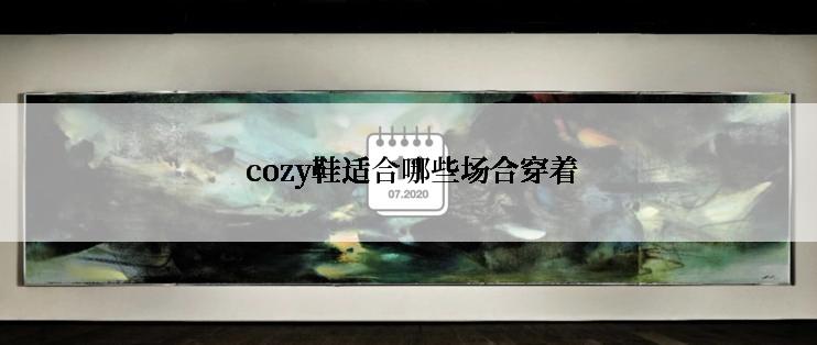 cozy鞋适合哪些场合穿着