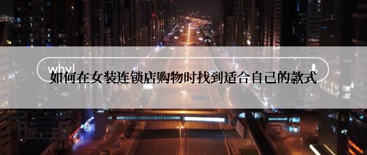 如何在女装连锁店购物时找到适合自己的款式