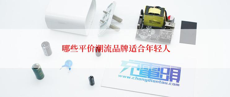 哪些平价潮流品牌适合年轻人