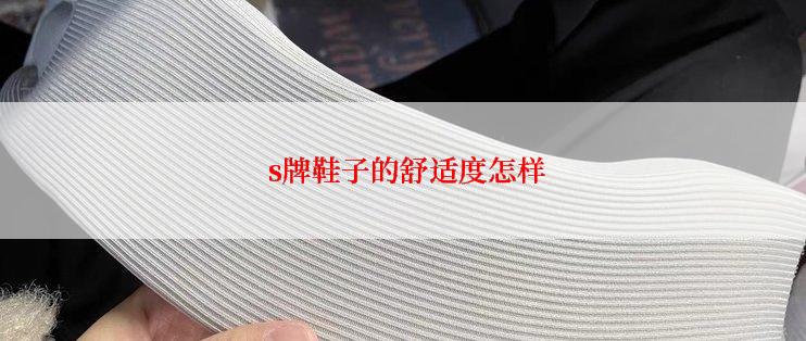 s牌鞋子的舒适度怎样