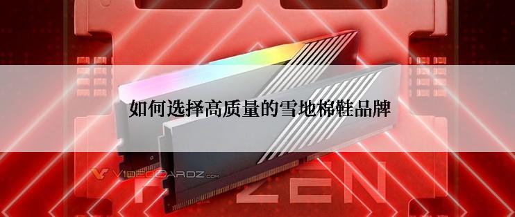 如何选择高质量的雪地棉鞋品牌