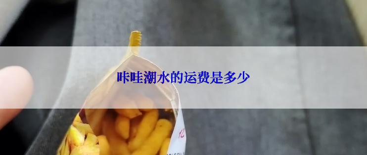 咔哇潮水的运费是多少