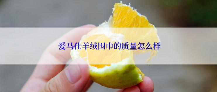 爱马仕羊绒围巾的质量怎么样