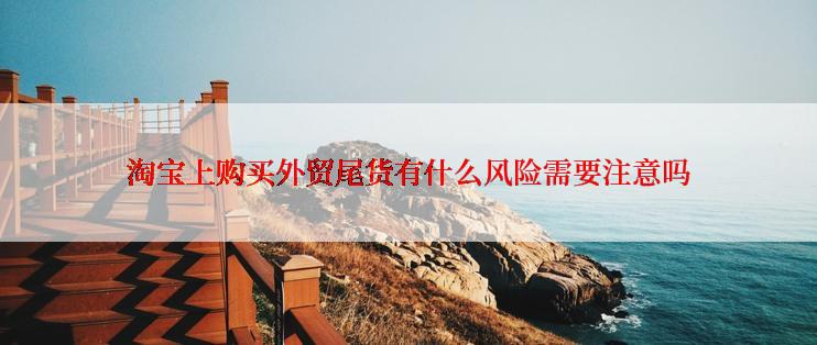 淘宝上购买外贸尾货有什么风险需要注意吗
