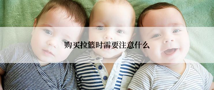 购买拉篮时需要注意什么