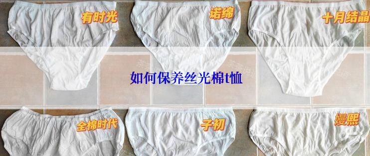  如何保养丝光棉t恤