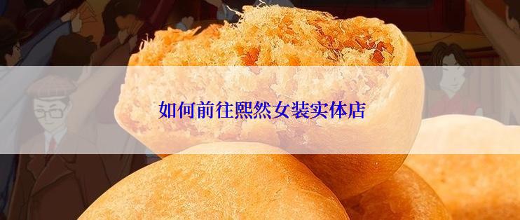  如何前往熙然女装实体店