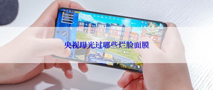 央视曝光过哪些烂脸面膜