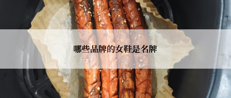 哪些品牌的女鞋是名牌