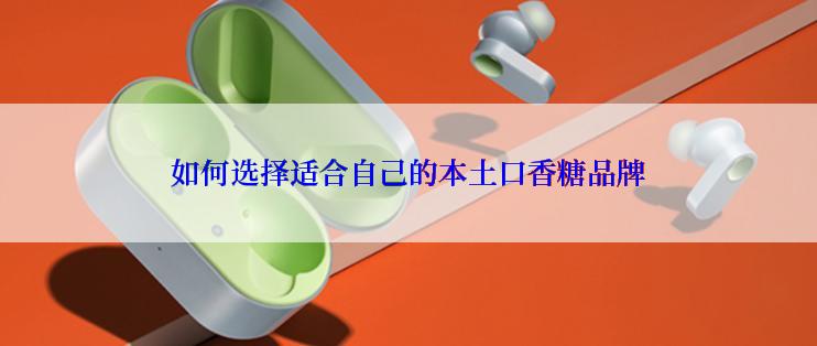 如何选择适合自己的本土口香糖品牌
