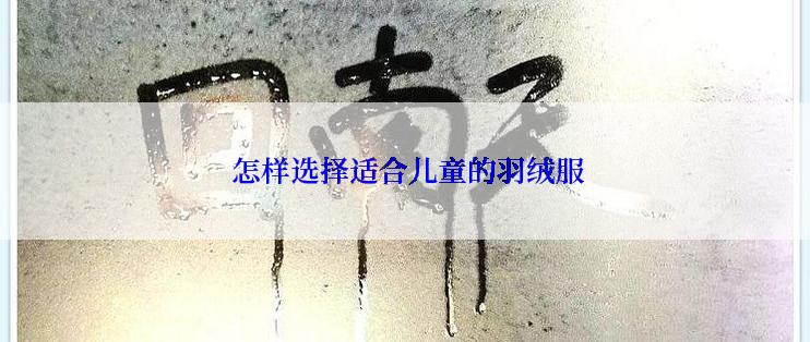  怎样选择适合儿童的羽绒服