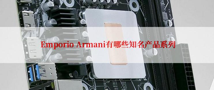  Emporio Armani有哪些知名产品系列