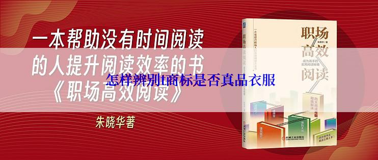 怎样辨别t商标是否真品衣服