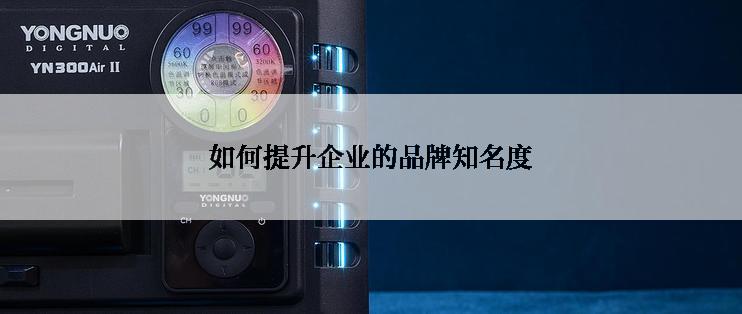 如何提升企业的品牌知名度