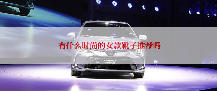 有什么时尚的女款靴子推荐吗