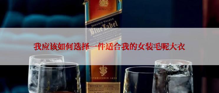 我应该如何选择一件适合我的女装毛呢大衣