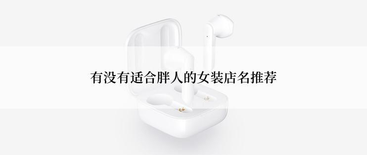 有没有适合胖人的女装店名推荐