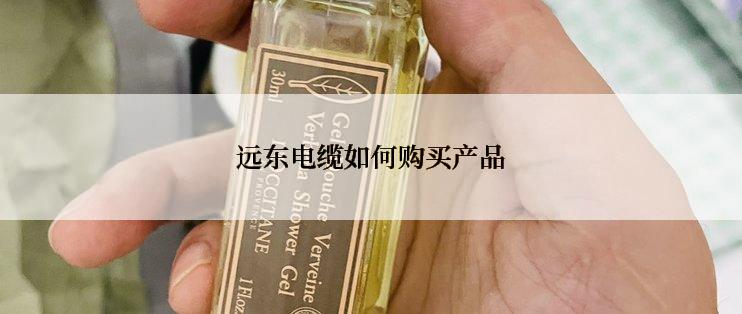 远东电缆如何购买产品