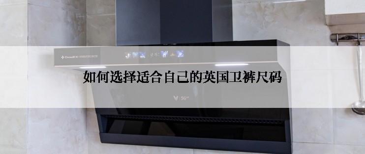 如何选择适合自己的英国卫裤尺码