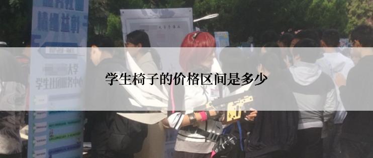 学生椅子的价格区间是多少