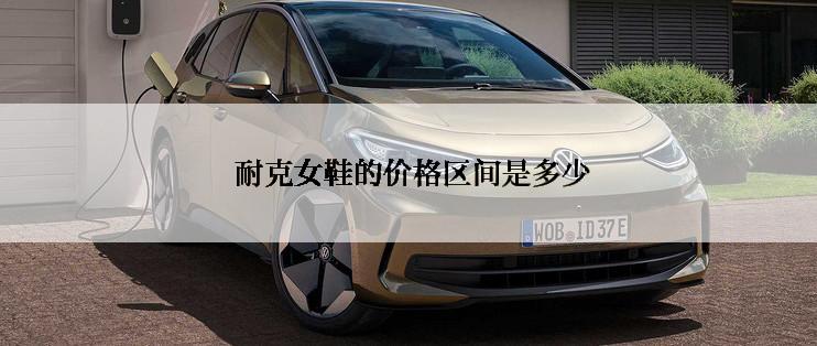  耐克女鞋的价格区间是多少