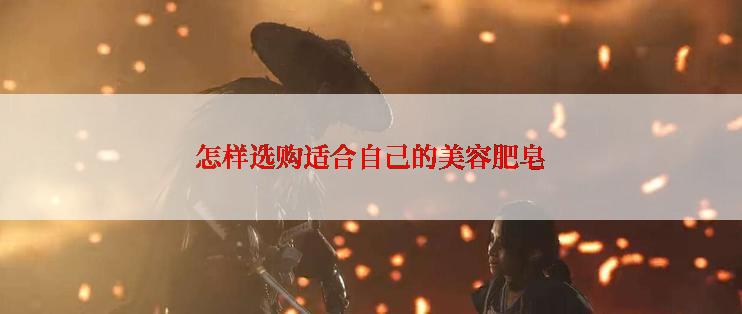 怎样选购适合自己的美容肥皂
