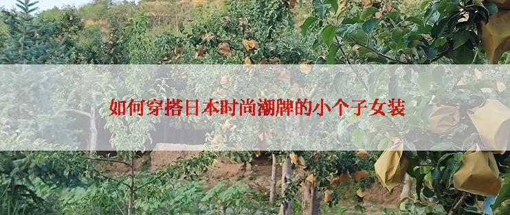  如何穿搭日本时尚潮牌的小个子女装