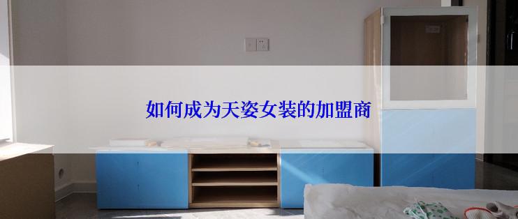 如何成为天姿女装的加盟商