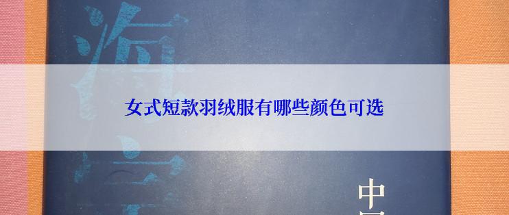 女式短款羽绒服有哪些颜色可选